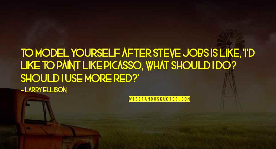 Paint Quotes By Larry Ellison: To model yourself after Steve Jobs is like, Paint Quotes By Larry Ellison: To model yourself after Steve Jobs is like,