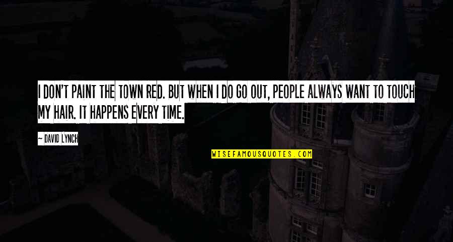 Paint The Town Red Quotes By David Lynch: I don't paint the town red. But when