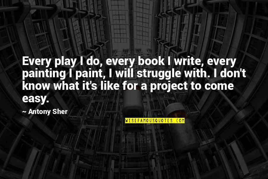 Paint This Book Quotes By Antony Sher: Every play I do, every book I write,