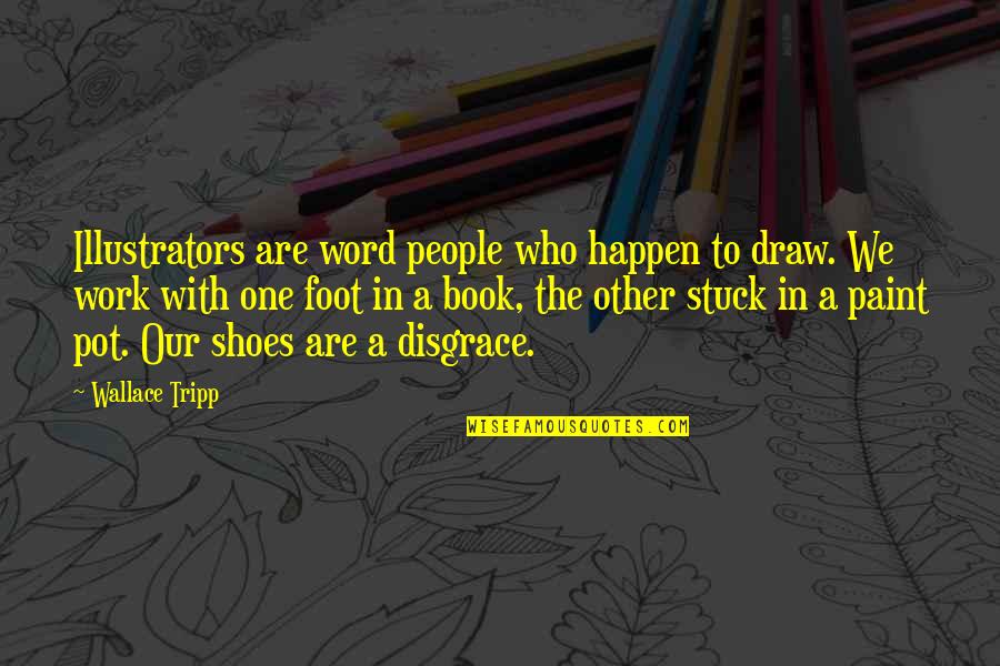Paint This Book Quotes By Wallace Tripp: Illustrators are word people who happen to draw.