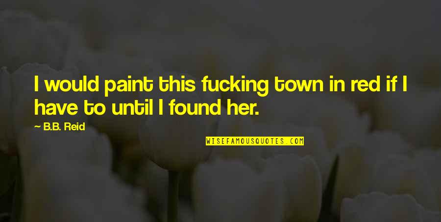 Paint This Quotes By B.B. Reid: I would paint this fucking town in red