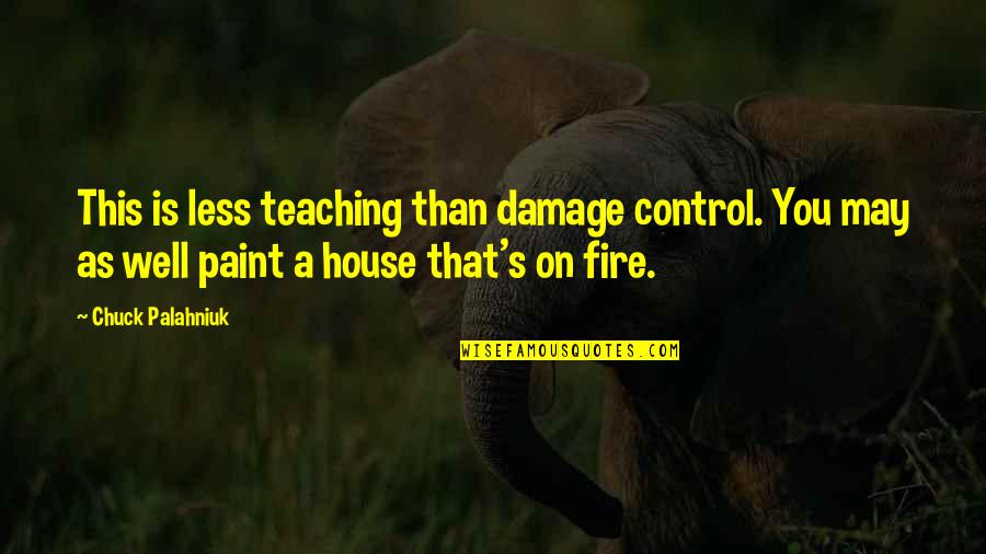 Paint This Quotes By Chuck Palahniuk: This is less teaching than damage control. You Paint This Quotes By Chuck Palahniuk: This is less teaching than damage control. You