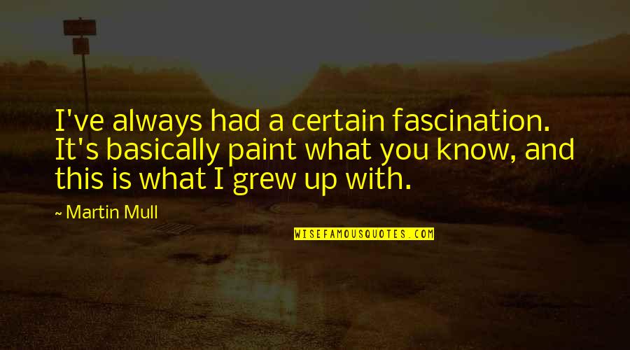 Paint This Quotes By Martin Mull: I've always had a certain fascination. It's basically Paint This Quotes By Martin Mull: I've always had a certain fascination. It's basically
