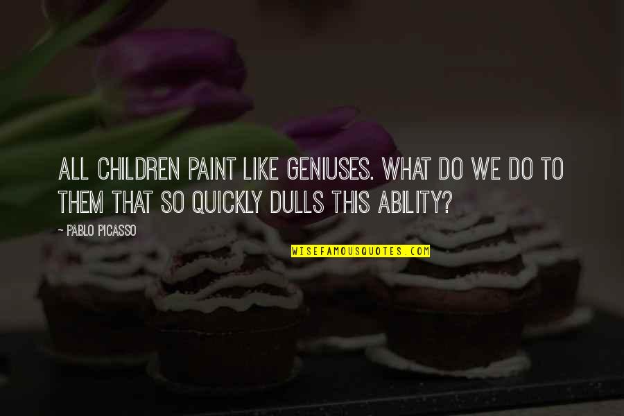 Paint This Quotes By Pablo Picasso: All children paint like geniuses. What do we Paint This Quotes By Pablo Picasso: All children paint like geniuses. What do we
