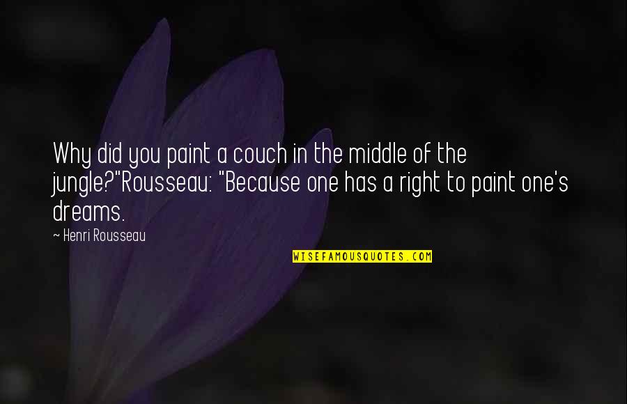 Paint Your Dreams Quotes By Henri Rousseau: Why did you paint a couch in the Paint Your Dreams Quotes By Henri Rousseau: Why did you paint a couch in the
