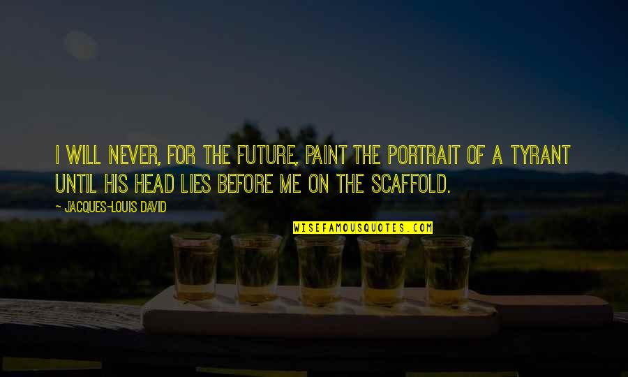 Paint Your Future Quotes By Jacques-Louis David: I will never, for the future, paint the Paint Your Future Quotes By Jacques-Louis David: I will never, for the future, paint the