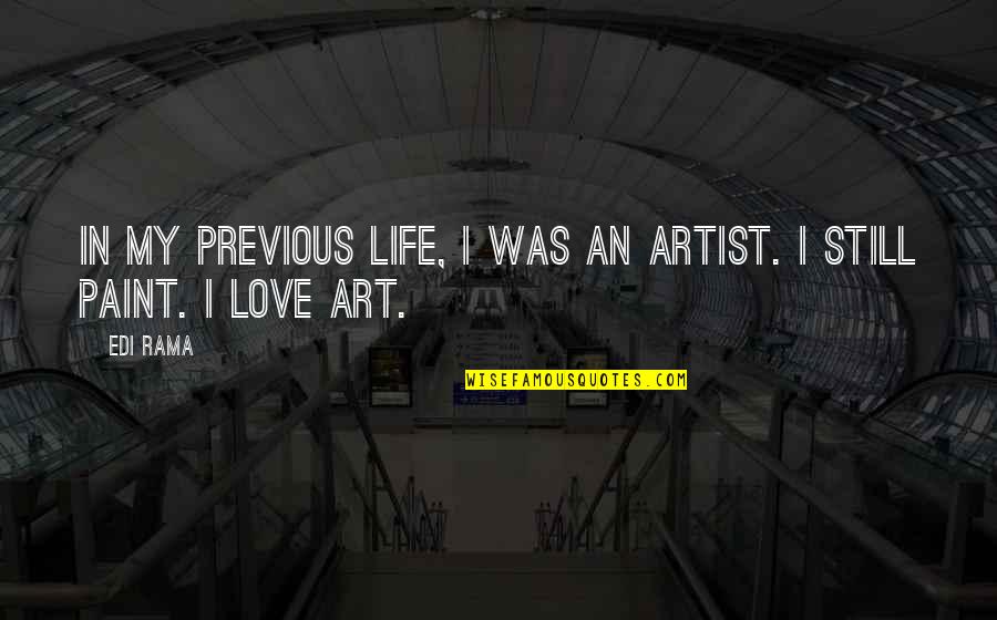 Paint Your Life Quotes By Edi Rama: In my previous life, I was an artist.