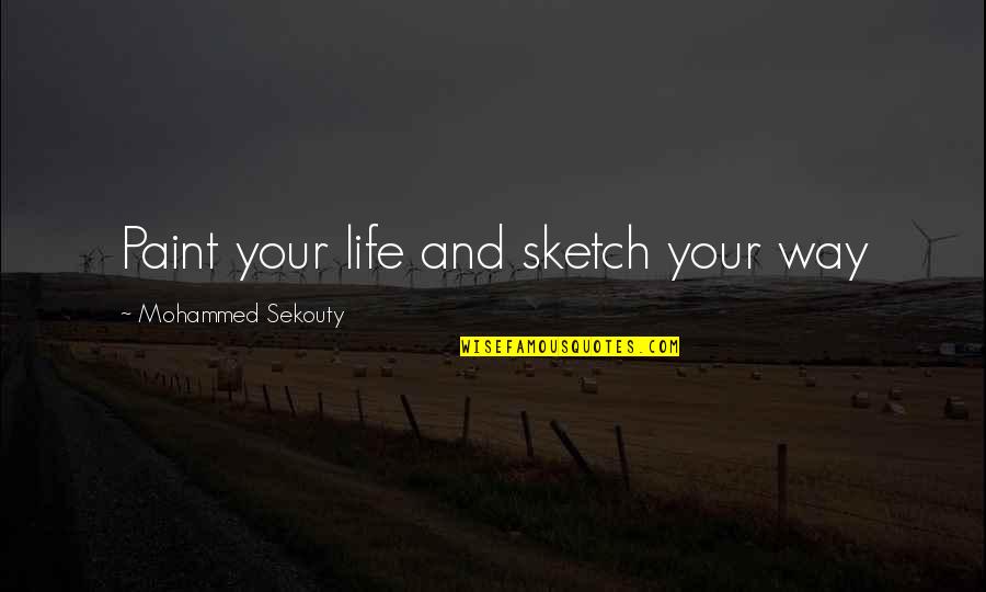 Paint Your Life Quotes By Mohammed Sekouty: Paint your life and sketch your way