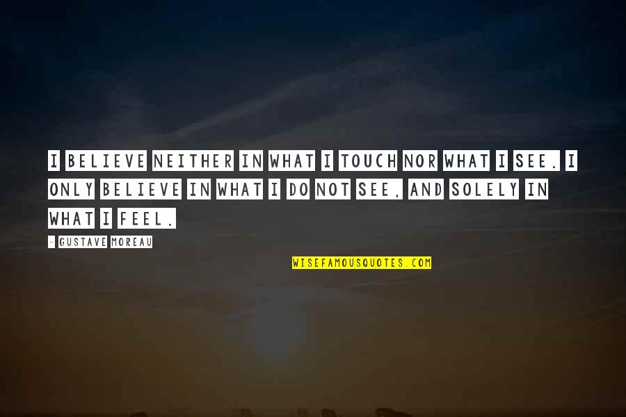 Paintballing Quotes By Gustave Moreau: I believe neither in what I touch nor Paintballing Quotes By Gustave Moreau: I believe neither in what I touch nor