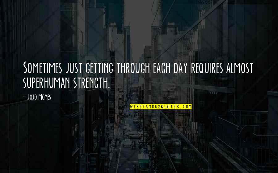 Paintballusa Quotes By Jojo Moyes: Sometimes just getting through each day requires almost