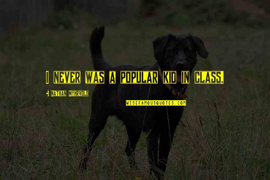 Paintballusa Quotes By Nathan Myhrvold: I never was a popular kid in class.