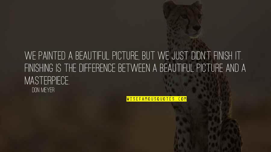 Painted A Picture Quotes By Don Meyer: We painted a beautiful picture, but we just Painted A Picture Quotes By Don Meyer: We painted a beautiful picture, but we just