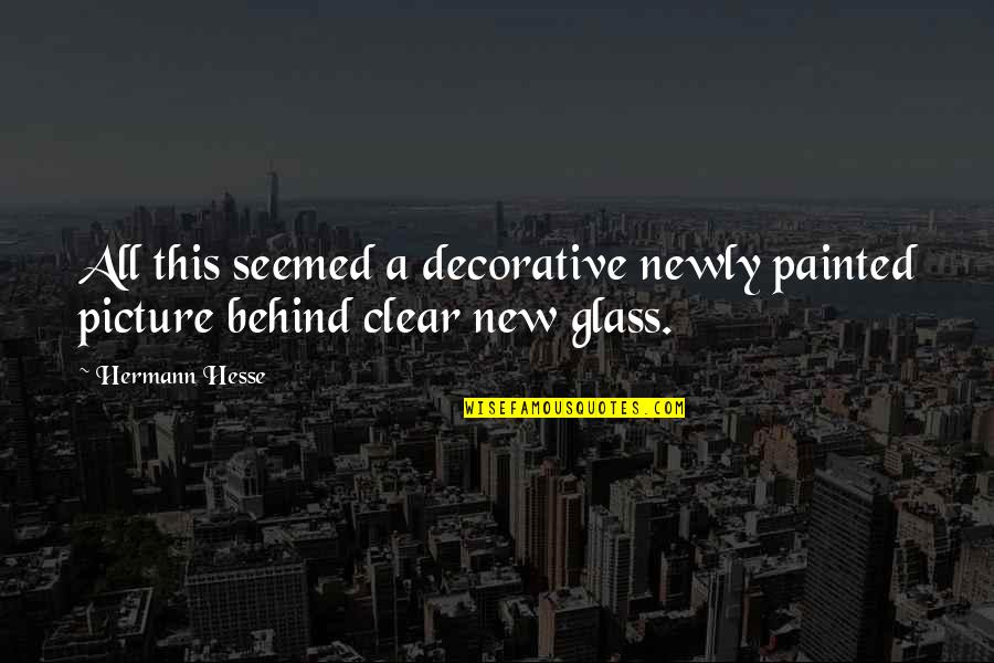 Painted A Picture Quotes By Hermann Hesse: All this seemed a decorative newly painted picture