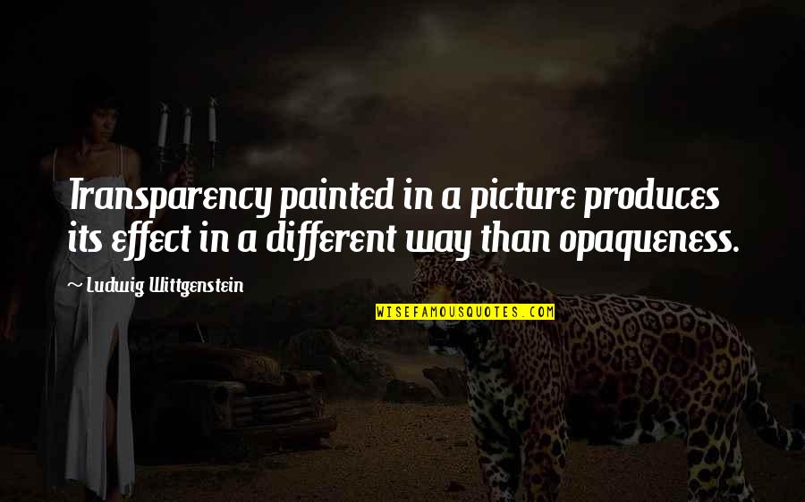 Painted A Picture Quotes By Ludwig Wittgenstein: Transparency painted in a picture produces its effect Painted A Picture Quotes By Ludwig Wittgenstein: Transparency painted in a picture produces its effect