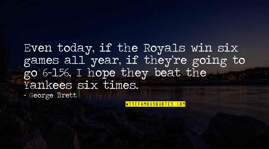 Painted Boards With Quotes By George Brett: Even today, if the Royals win six games