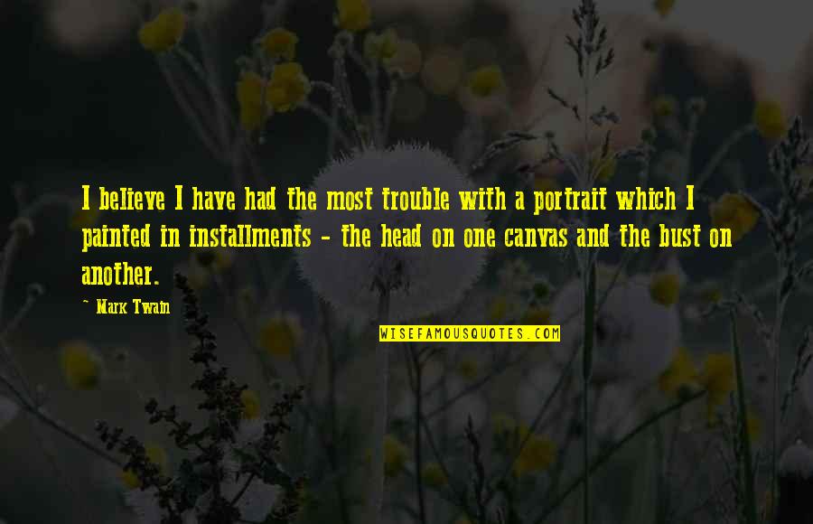 Painted Canvas Quotes By Mark Twain: I believe I have had the most trouble