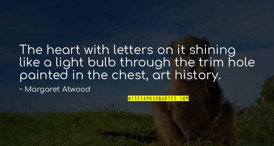 Painted On My Heart Quotes By Margaret Atwood: The heart with letters on it shining like