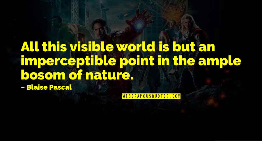 Painted On Pants Quotes By Blaise Pascal: All this visible world is but an imperceptible