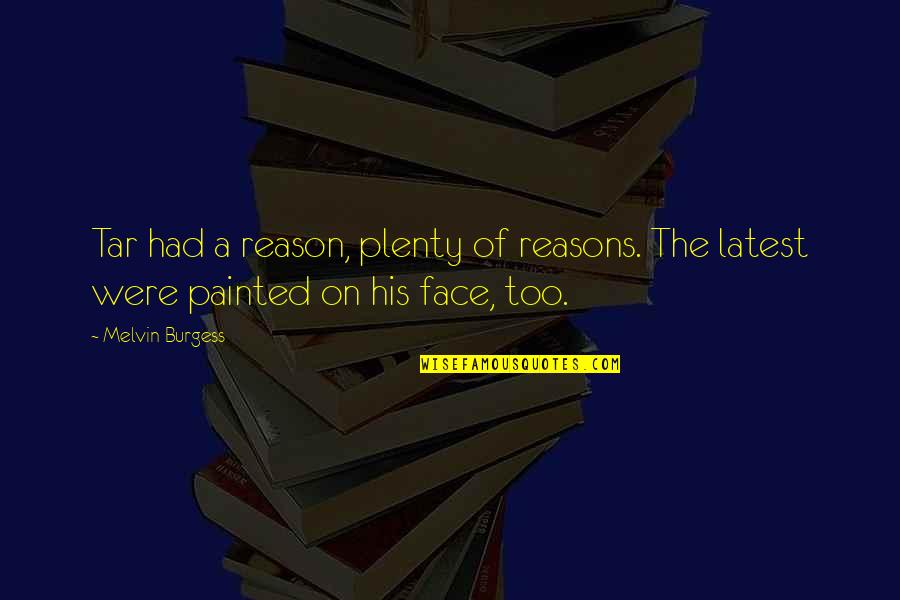 Painted On Quotes By Melvin Burgess: Tar had a reason, plenty of reasons. The
