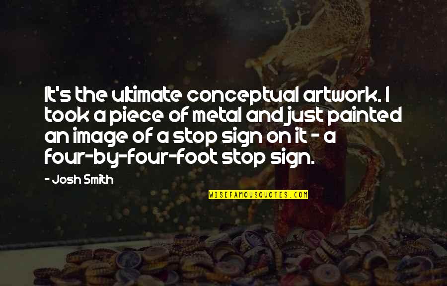 Painted Sign Quotes By Josh Smith: It's the ultimate conceptual artwork. I took a Painted Sign Quotes By Josh Smith: It's the ultimate conceptual artwork. I took a