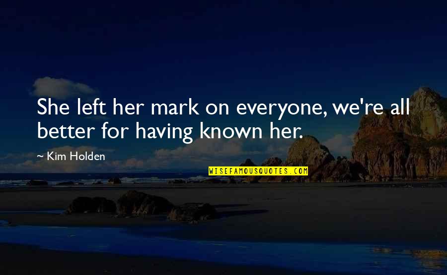 Painted Sign Quotes By Kim Holden: She left her mark on everyone, we're all