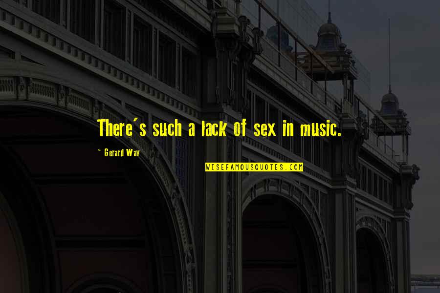 Painted Sky Quotes By Gerard Way: There's such a lack of sex in music. Painted Sky Quotes By Gerard Way: There's such a lack of sex in music.