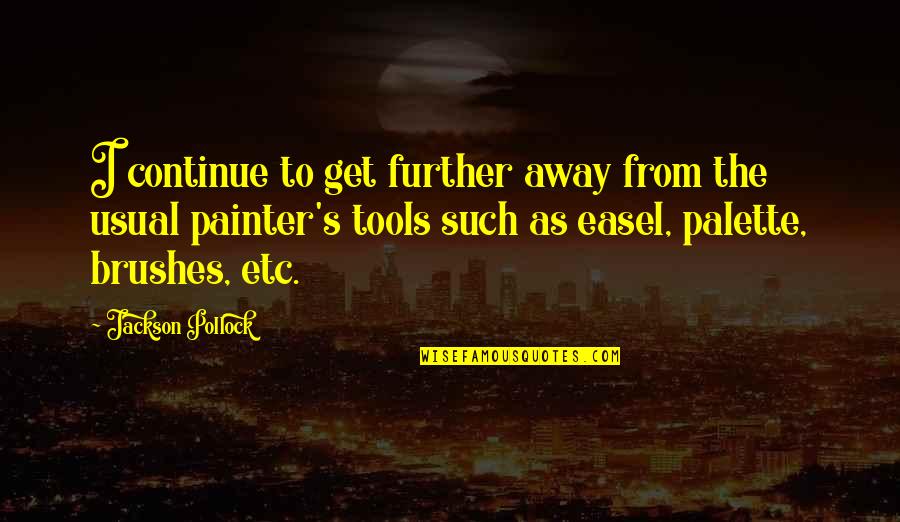 Painter Palette Quotes By Jackson Pollock: I continue to get further away from the Painter Palette Quotes By Jackson Pollock: I continue to get further away from the
