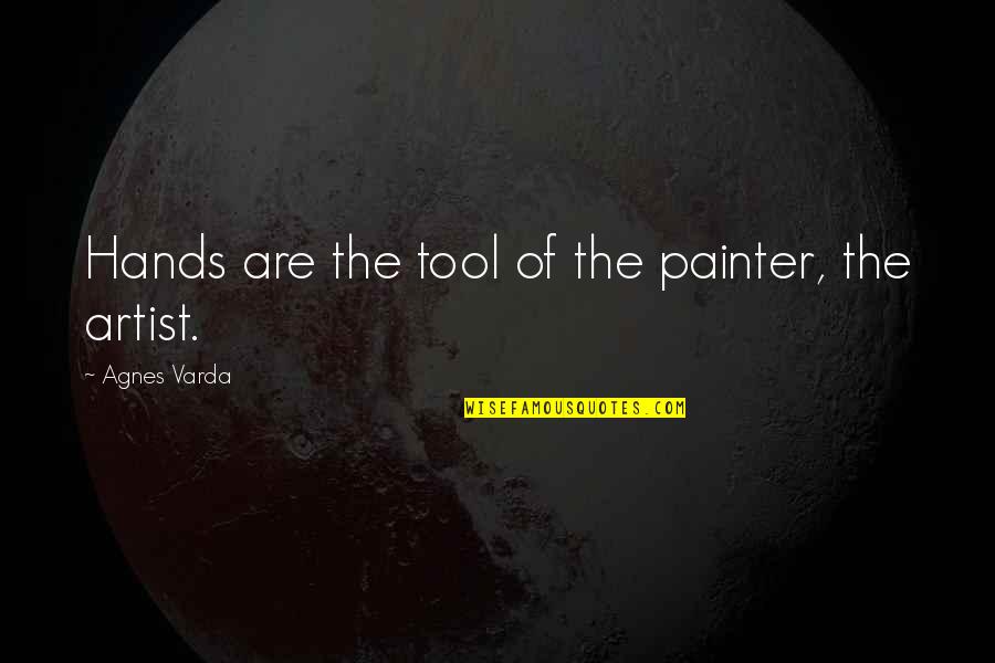 Painter Quotes By Agnes Varda: Hands are the tool of the painter, the