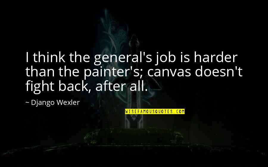 Painter Quotes By Django Wexler: I think the general's job is harder than