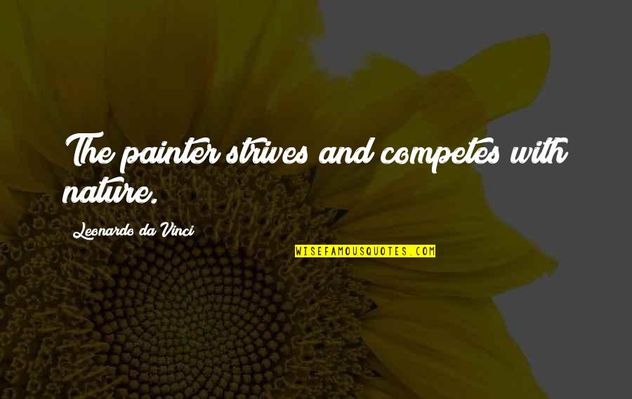 Painter Quotes By Leonardo Da Vinci: The painter strives and competes with nature.