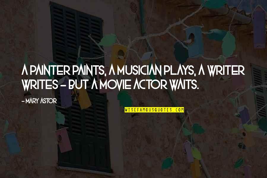 Painter Quotes By Mary Astor: A painter paints, a musician plays, a writer