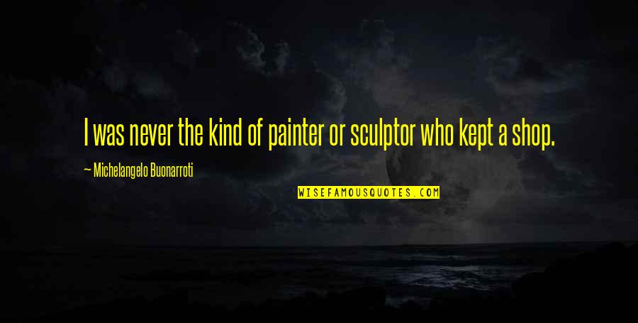 Painter Quotes By Michelangelo Buonarroti: I was never the kind of painter or