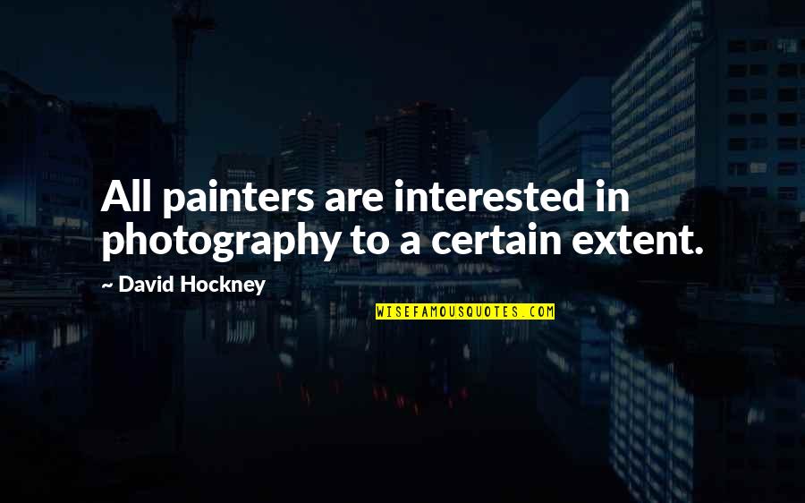 Painters Quotes By David Hockney: All painters are interested in photography to a