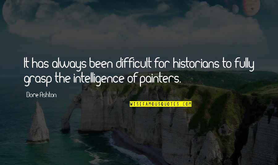 Painters Quotes By Dore Ashton: It has always been difficult for historians to