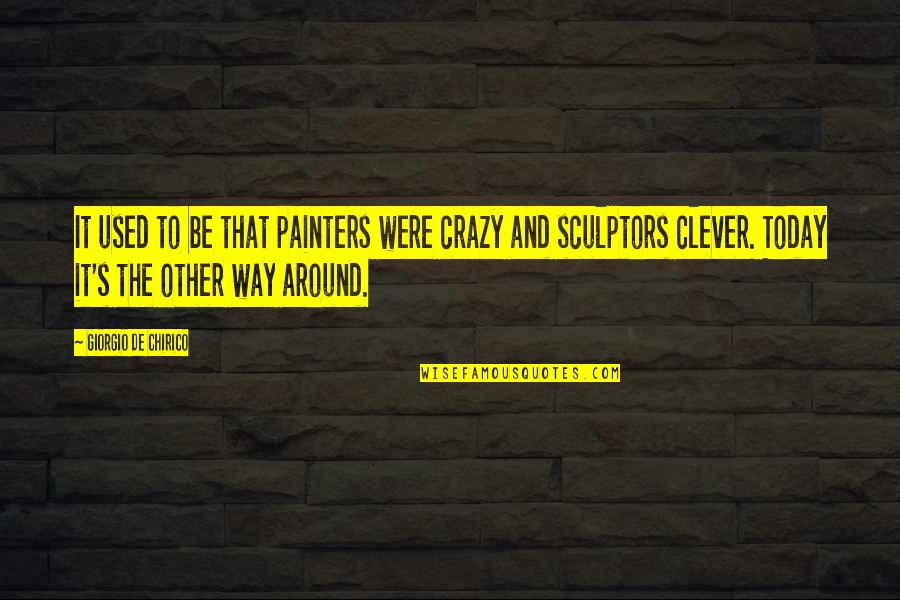 Painters Quotes By Giorgio De Chirico: It used to be that painters were crazy