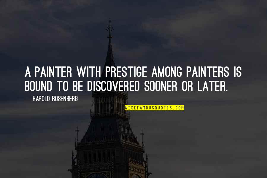 Painters Quotes By Harold Rosenberg: A painter with prestige among painters is bound
