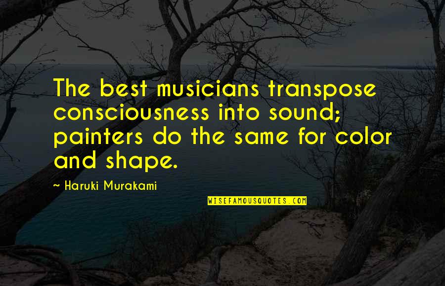 Painters Quotes By Haruki Murakami: The best musicians transpose consciousness into sound; painters
