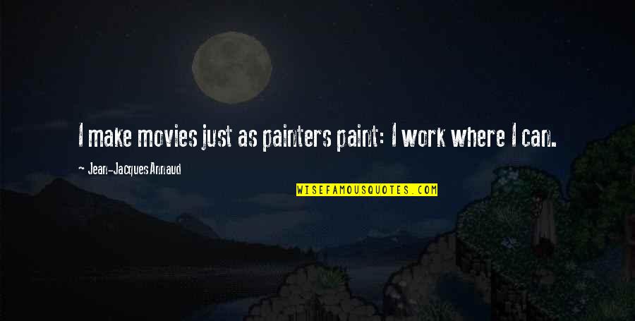 Painters Quotes By Jean-Jacques Annaud: I make movies just as painters paint: I