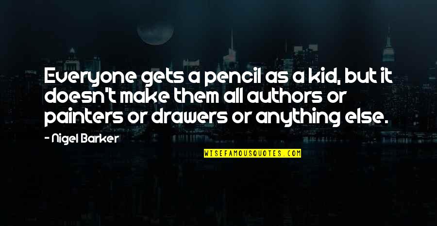 Painters Quotes By Nigel Barker: Everyone gets a pencil as a kid, but