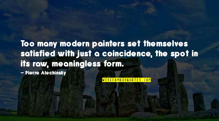 Painters Quotes By Pierre Alechinsky: Too many modern painters set themselves satisfied with