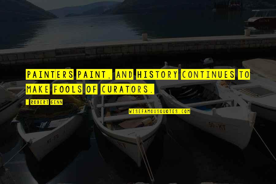 Painters Quotes By Robert Genn: Painters paint, and history continues to make fools