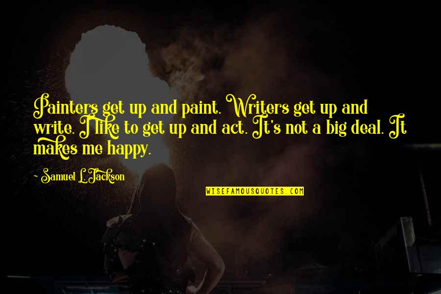 Painters Quotes By Samuel L. Jackson: Painters get up and paint. Writers get up
