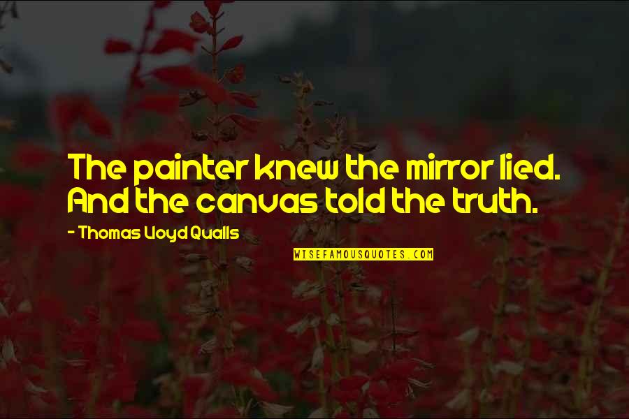 Painting A Canvas Quotes By Thomas Lloyd Qualls: The painter knew the mirror lied. And the