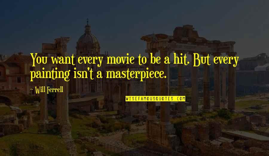 Painting A Masterpiece Quotes By Will Ferrell: You want every movie to be a hit.