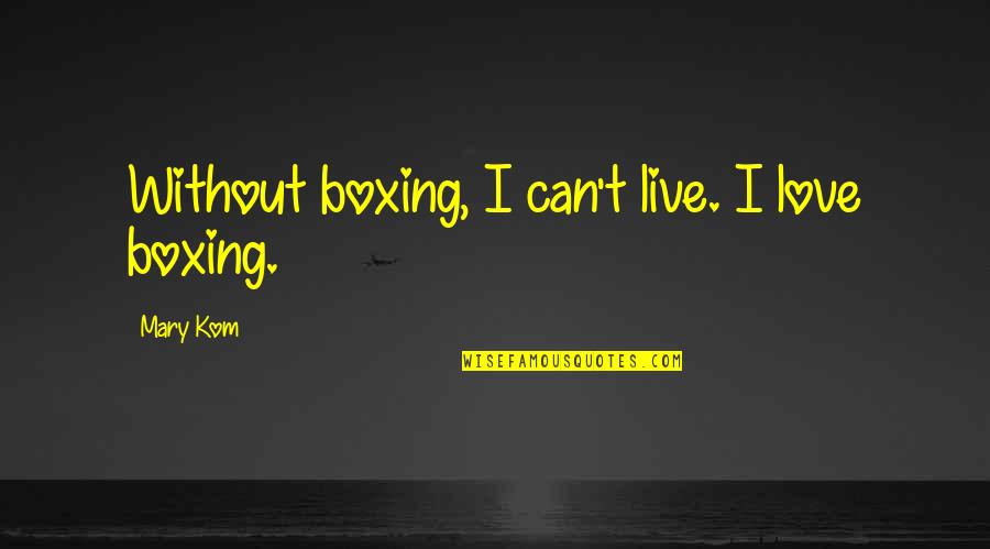Painting A Perfect Picture Quotes By Mary Kom: Without boxing, I can't live. I love boxing.