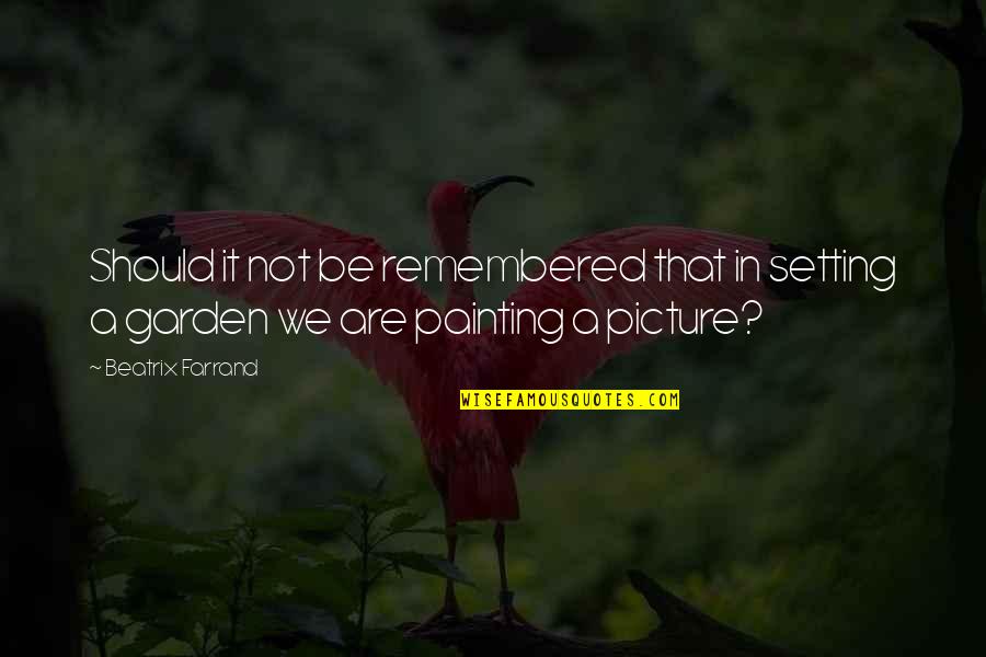 Painting A Picture Quotes By Beatrix Farrand: Should it not be remembered that in setting