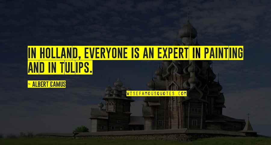 Painting And Art Quotes By Albert Camus: In Holland, everyone is an expert in painting