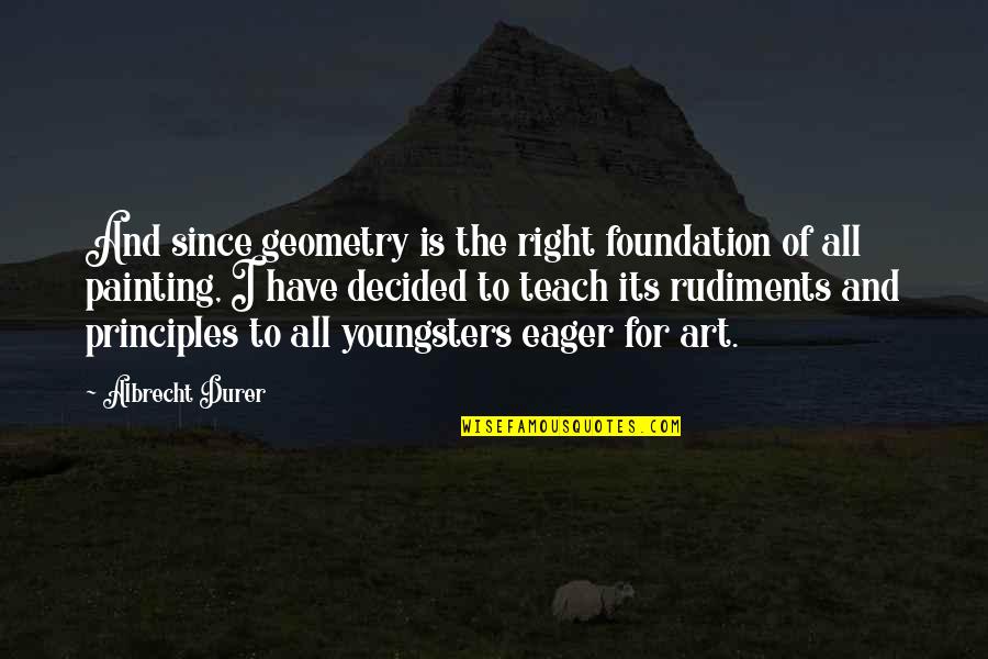 Painting And Art Quotes By Albrecht Durer: And since geometry is the right foundation of