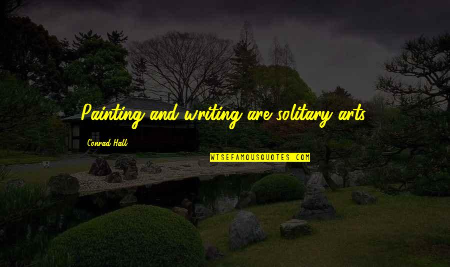 Painting And Art Quotes By Conrad Hall: Painting and writing are solitary arts.
