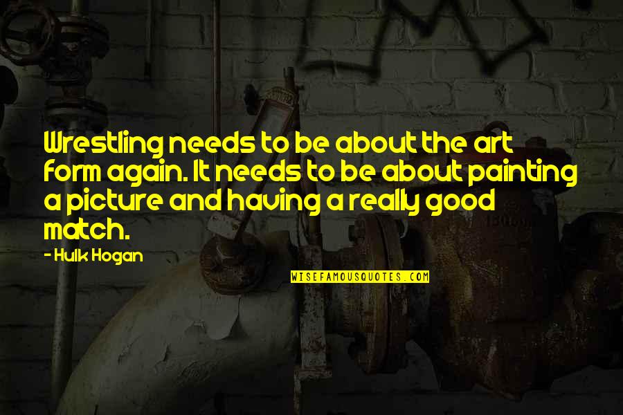 Painting And Art Quotes By Hulk Hogan: Wrestling needs to be about the art form